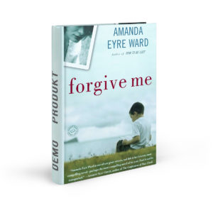 Forgive Me: A Novel - Amanda Eyre Ward