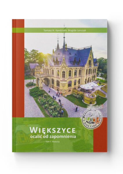 Większyce<br>– Ocalić od zapomnienia -<br>Tom 1<br>Brygida Lenczyk<br>Tomasz H. Kandziora