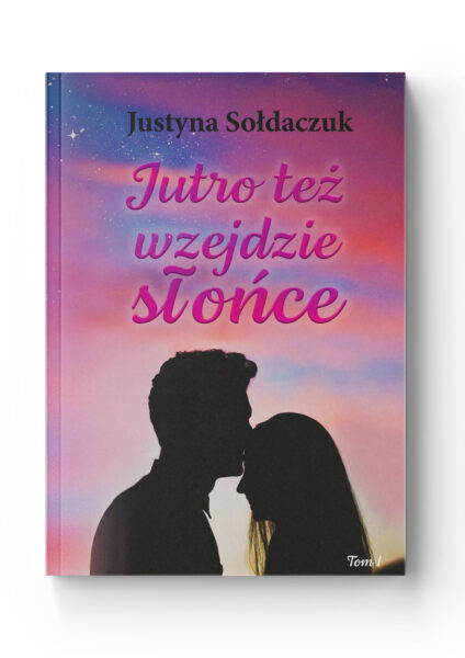 Jutro też wzejdzie słońce – Tom 1<br>Justyna Sołdaczuk